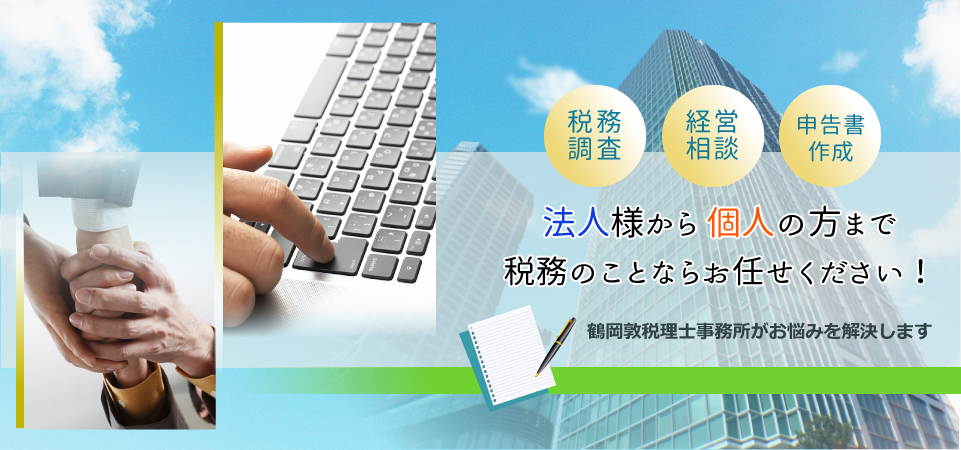 税務調査・経営相談・申告書作成、税務のことならお任せください！